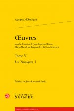 Oeuvres. Tome V: Les Tragiques, I