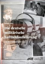 Die deutsche militärische Luftbildaufklärung. Von den Anfängen bis 1945