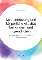 Mediennutzung und koerperliche Aktivitat bei Kindern und Jugendlichen. Fuhren Smartphones und das Fernsehen zum Bewegungsmangel?