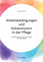 Arbeitsbedingungen und Koharenzsinn in der Pflege. Gesundheitspsychologische Aspekte bei Pflegekraften
