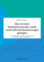 Wie mit dem Realoptionsansatz reelle Unternehmensbewertungen gelingen. Anwendungsgebiete, Grenzen und Potenziale eines alternativen Bewertungsverfahre