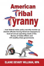 American Tribal Tyranny - ...how federal Indian policy secretly monies up elected officials and forces American taxpayers to fund all annual operating