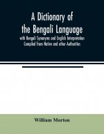 Dictionary of the Bengali Language with Bengali Synonyms and English Interpretation Compiled from Native and other Authorities