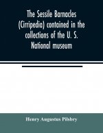 sessile barnacles (Cirripedia) contained in the collections of the U. S. National museum; including a monograph of the American species