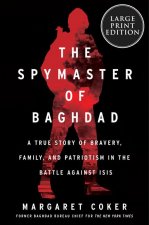 The Spymaster of Baghdad: A True Story of Bravery, Family, and Patriotism in the Battle Against Isis