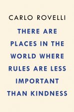 There Are Places in the World Where Rules Are Less Important Than Kindness: And Other Thoughts on Physics, Philosophy and the World