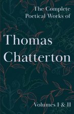 Complete Poetical Works of Thomas Chatterton - Volumes I & II