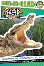 Alligators and Crocodiles Can't Chew!: And Other Amazing Facts (Ready-To-Read Level 2)