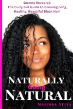 Naturally Going Natural: Secrets Revealed: The Curly Girl Guide to Growing Long, Beautiful Black Hair
