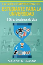 Guia Comprensiva del Estudiante para la Universidad & Otras Lecciones de Vida