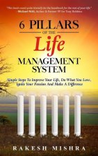 6 Pillars of The Life Management System: Simple Steps to Improve Your Life, Do What You Love, Ignite Your Passion and Make a Difference