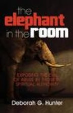 The Elephant in the Room: Exposing the Evil of Abuse by Those in Spiritual Authority