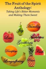 The Fruit of the Spirit Anthology: Taking Life's Bitter Moments and Making Them Sweet