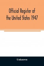 Official Register of the United States 1947; Persons Occupying administrative and Supervisory Positions in the Legislative, Executive, and Judicial Br