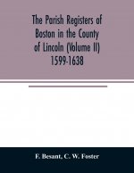 parish registers of Boston in the County of Lincoln (Volume II) 1599-1638