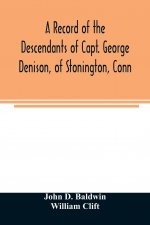 record of the descendants of Capt. George Denison, of Stonington, Conn. With notices of his father and brothers, and some account of other Denisons wh