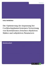 Die Optimierung der Anpassung bei Cochlea-Implantat-Systemen. Verwertung von Korrelationen zwischen objektiven Maßen und subjektiven Parametern