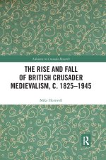 Rise and Fall of British Crusader Medievalism, c.1825-1945