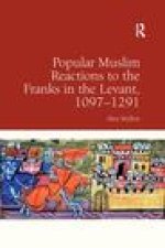 Popular Muslim Reactions to the Franks in the Levant, 1097-1291