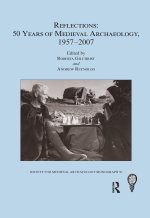 Reflections: 50 Years of Medieval Archaeology, 1957-2007