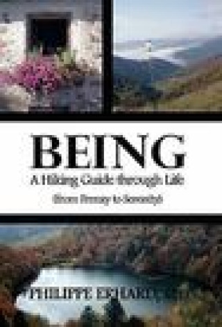 Being: A Hiking Guide Through Life: From Frenzy to Serenity
