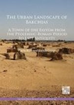 Urban Landscape of Bakchias: A Town of the Fayyum from the Ptolemaic-Roman Period to Late Antiquity