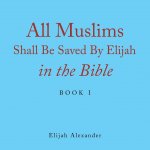 All Muslims Shall Be Saved by Elijah in the Bible