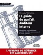 Le guide du parfait auditeur interne : réussir des audits internes qualité, sécurité, environnement ? valeur ajoutée