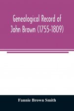 Genealogical record of John Brown (1755-1809) and his descendants, also the collateral branches of Merrill, Scott and Follett families