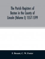 parish registers of Boston in the County of Lincoln (Volume I) 1557-1599