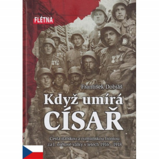 Když císař umírá - Cesta italskou a rumunskou frontou za I. světové války v letech 1916-1918