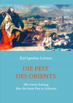 Pest des Orients. Mit einem Anhang uber die letzte Pest in Schlesien 1708-1712.