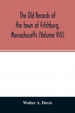 old records of the town of Fitchburg, Massachusetts (Volume VIII)