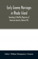 Early Greene marriages in Rhode Island; Genealogy A Monthly Magazine of American Ancestry (Volume VII)