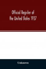Official register of the United States 1937; Containing a list of Persons Occupying administrative and Supervisory Positions in the Legislative, Execu