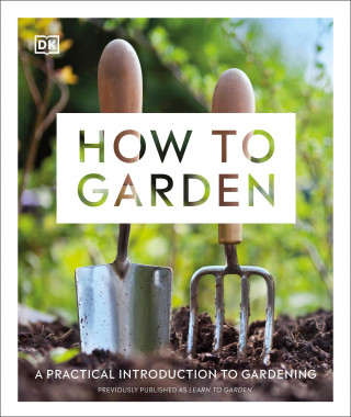 How to Garden, New Edition: A Practical Introduction to Gardening