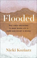 Flooded - The 5 Best Decisions to Make When Life Is Hard and Doubt Is Rising