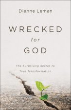 Wrecked for God - The Surprising Secret to True Transformation