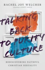 Talking Back to Purity Culture - Rediscovering Faithful Christian Sexuality