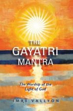 Gayatri Mantra: The Worship of the Light of God: The Worship of the Light of God
