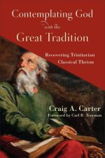 Contemplating God with the Great Tradition - Recovering Trinitarian Classical Theism