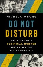 Do Not Disturb: The Story of a Political Murder and an African Regime Gone Bad