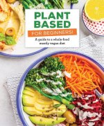 Plant Based for Beginners!: A Guide to a Whole-Food Mostly Vegan Diet