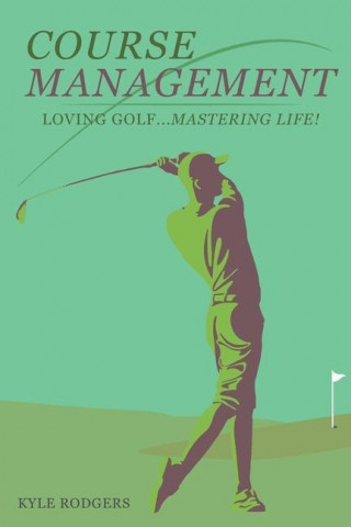 Course Management: Loving Golf... Mastering Life.