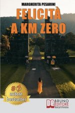 Felicit? A Km Zero: Come Aumentare L'Autostima e Raggiungere La Felicit? In 8 Semplici Passaggi Attraverso La Crescita Personale