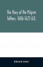 story of the Pilgrim fathers, 1606-1623 A.D.