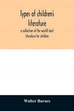 Types of children's literature; a collection of the world's best literature for children, for use in colleges, normal schools and library schools