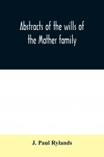 Abstracts of the wills of the Mather family; proved in the Consistory court at Chester from 1573 to 1650