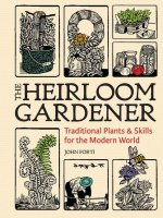 Heirloom Gardener: Traditional Plants and Skills for the Modern World