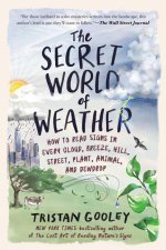 The Secret World of Weather: How to Read Signs in Every Cloud, Breeze, Hill, Street, Plant, Animal, and Dewdrop